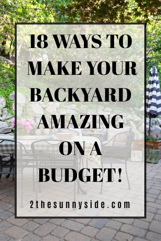 Pinterst image of a beautiful outdoor living space with text 18 ways to make your backyard amazing on a budget.